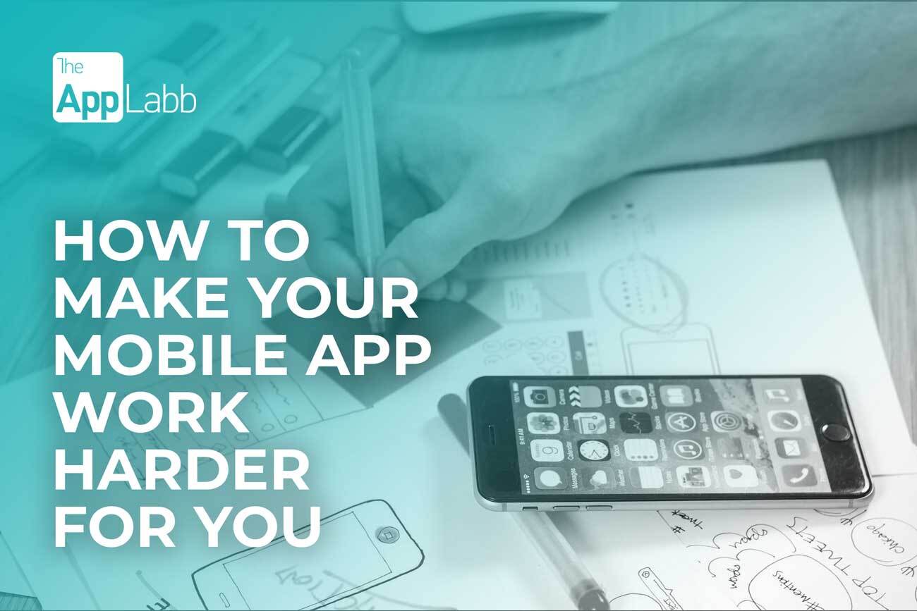 Make your mobile app work harder for you